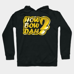 How Bow Dah? Hoodie